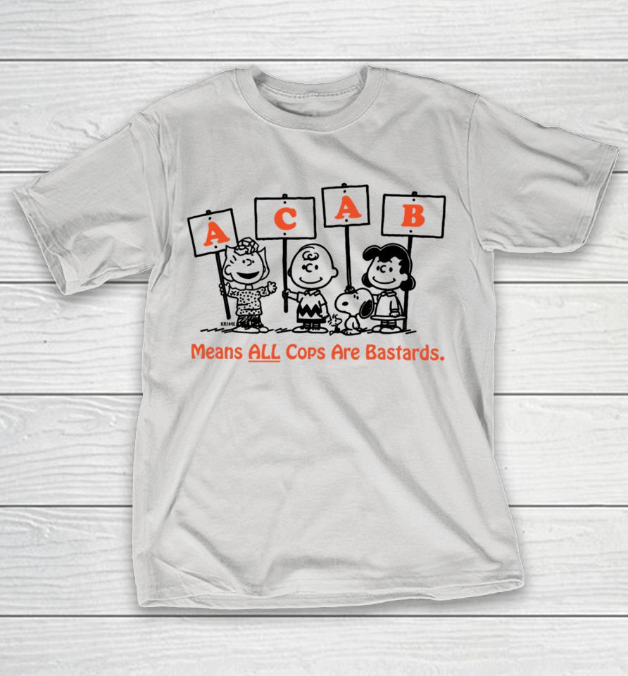 Acab Peanuts Means All Cops Are Bastards Shirts