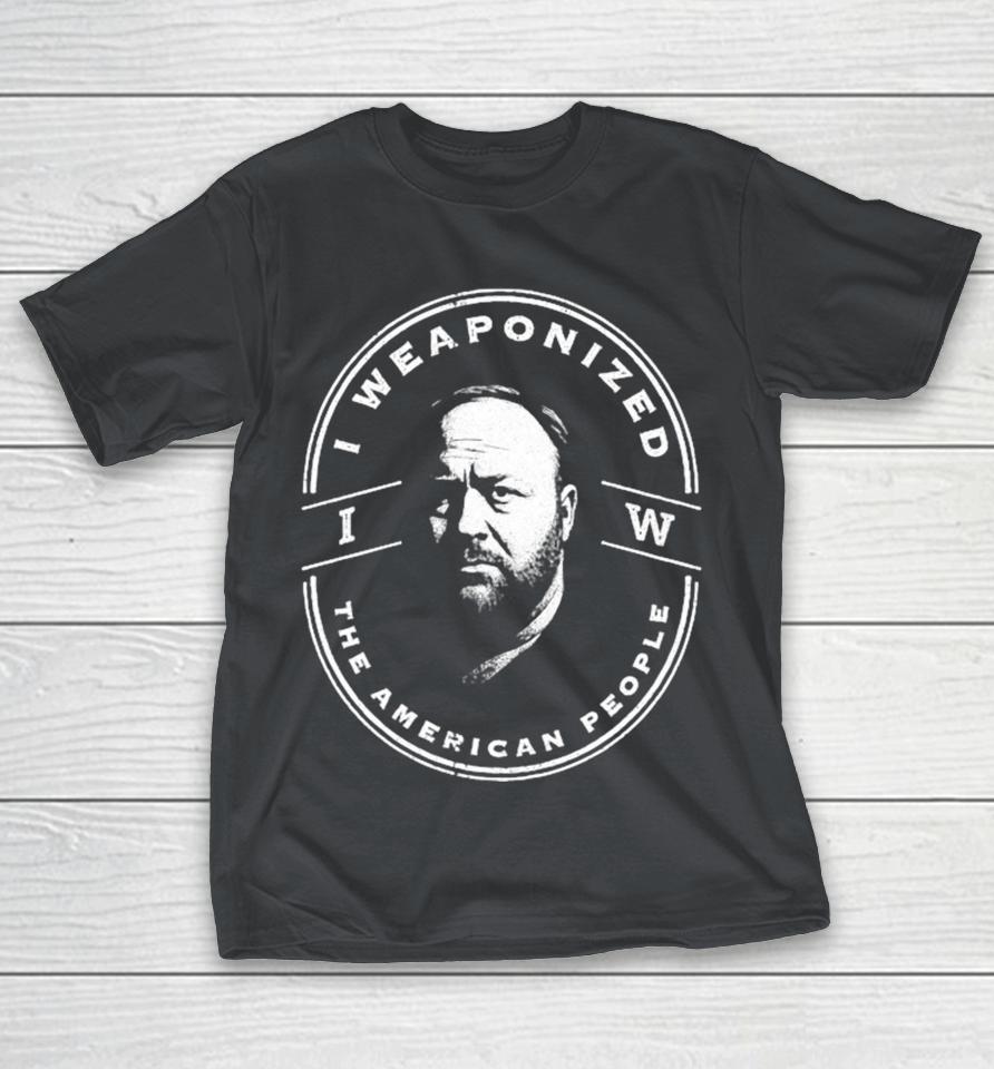 Alex Jones I Weaponized The American People Shirts