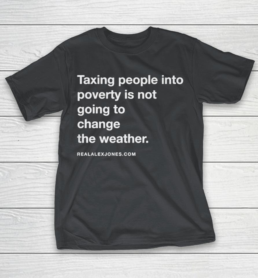 Alex Jones Taxing People Into Poverty Is Not Going To Change The Weather Crackdown Tax The Weather Shirts