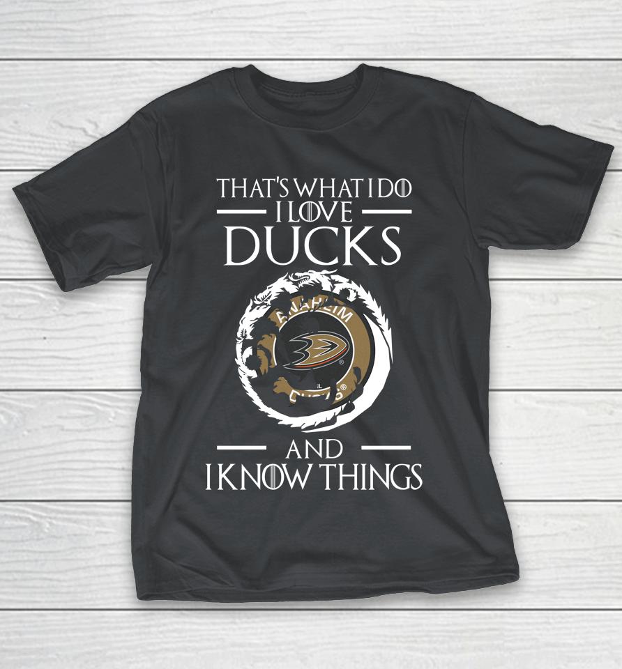Anaheim Ducks NHL Hockey That's What I Do I Love My Team And I Know Things Game Of Thrones Shirts