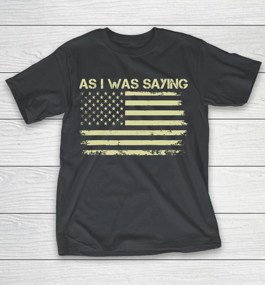 As I Was Saying Funny Political Trump 2024 Election Shirts