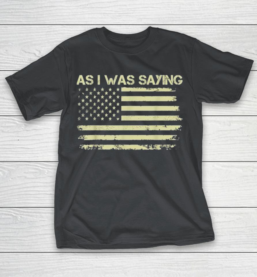 As I Was Saying Political Trump 2024 Election Shirts