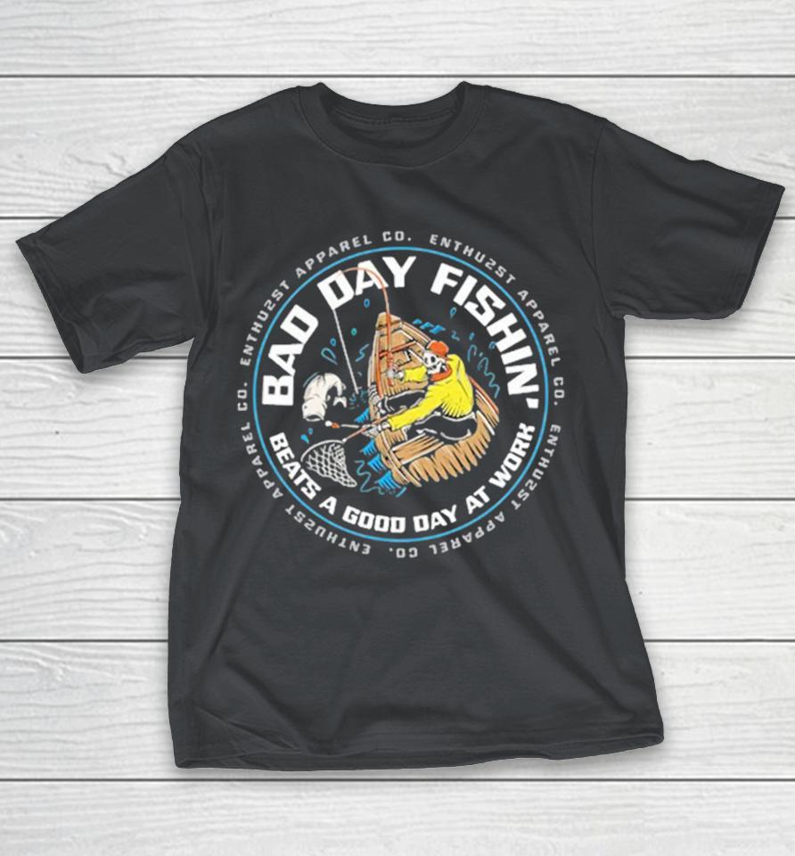 Bad Day Fishin’ Beats A Good Day At Work Enthuzst Shirts