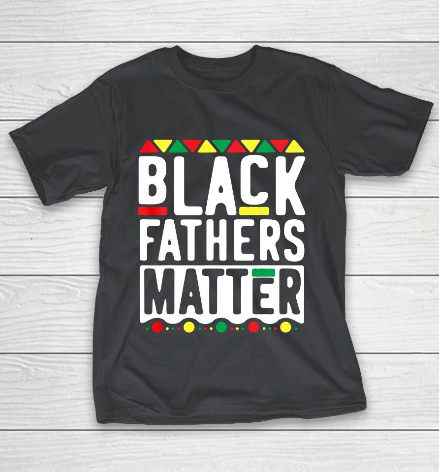 Black Fathers Matter T Shirt for Men Dad History Month Shirts
