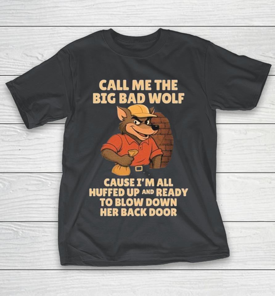 Call Me The Big Bad Wolf Cause I’m All Puffed Up And Ready To Blow Down Her Back Door Shirts
