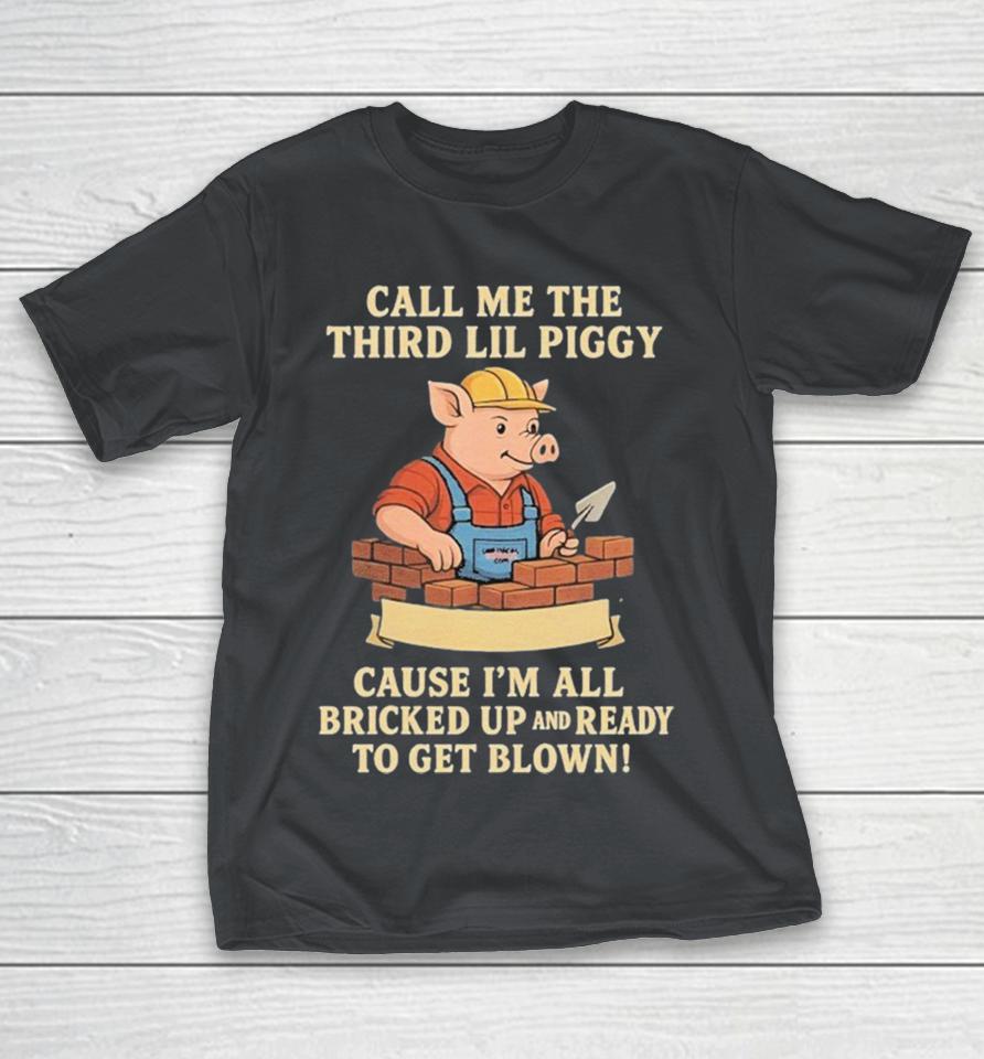 Call Me The Third Little Piggy Cause I’m All Bricked Up And Ready To Get Blown Shirts