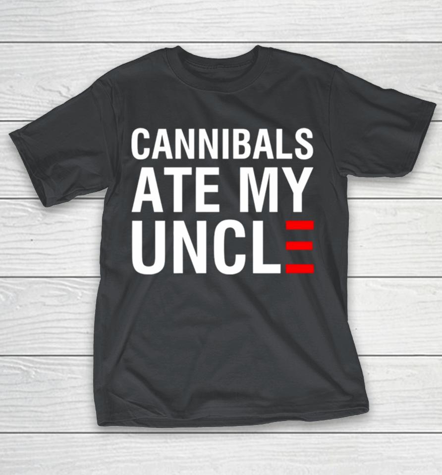 Cannibals ate my uncl Shirts