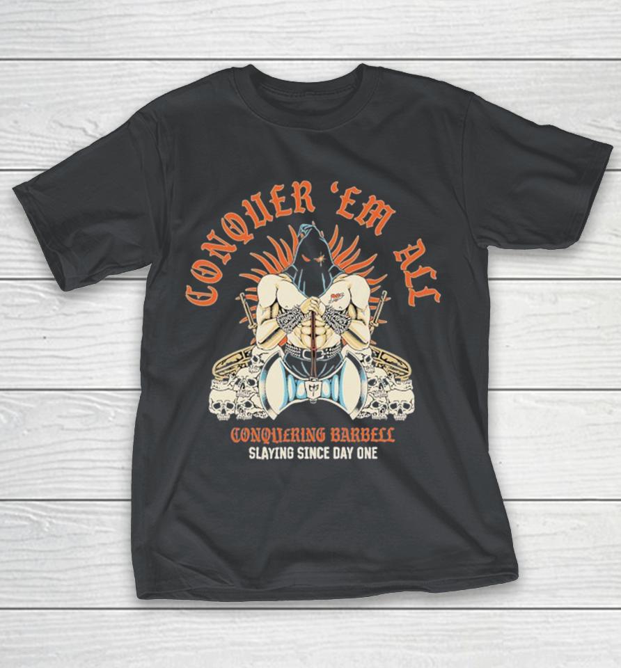 Conquer ‘Em All Slaying Since Day One Conquering Barbell Shirts