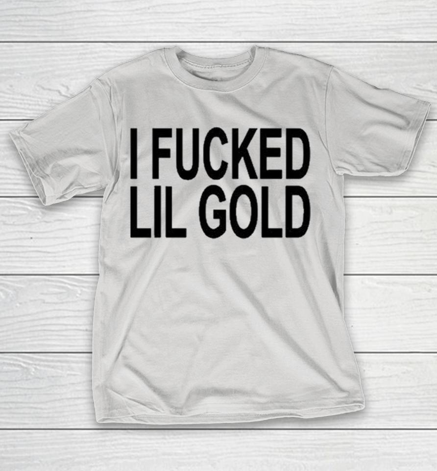 Cultshotta I Fucked Lil Gold Shirts