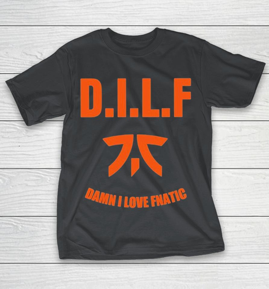 DILF Damn I Love Fnatic Shirts
