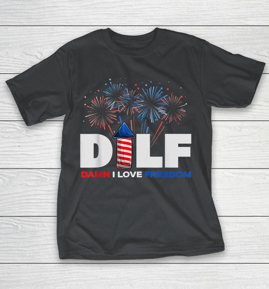 Dilf Damn I Love Freedom Funny Patriotic 4th Of July Shirts