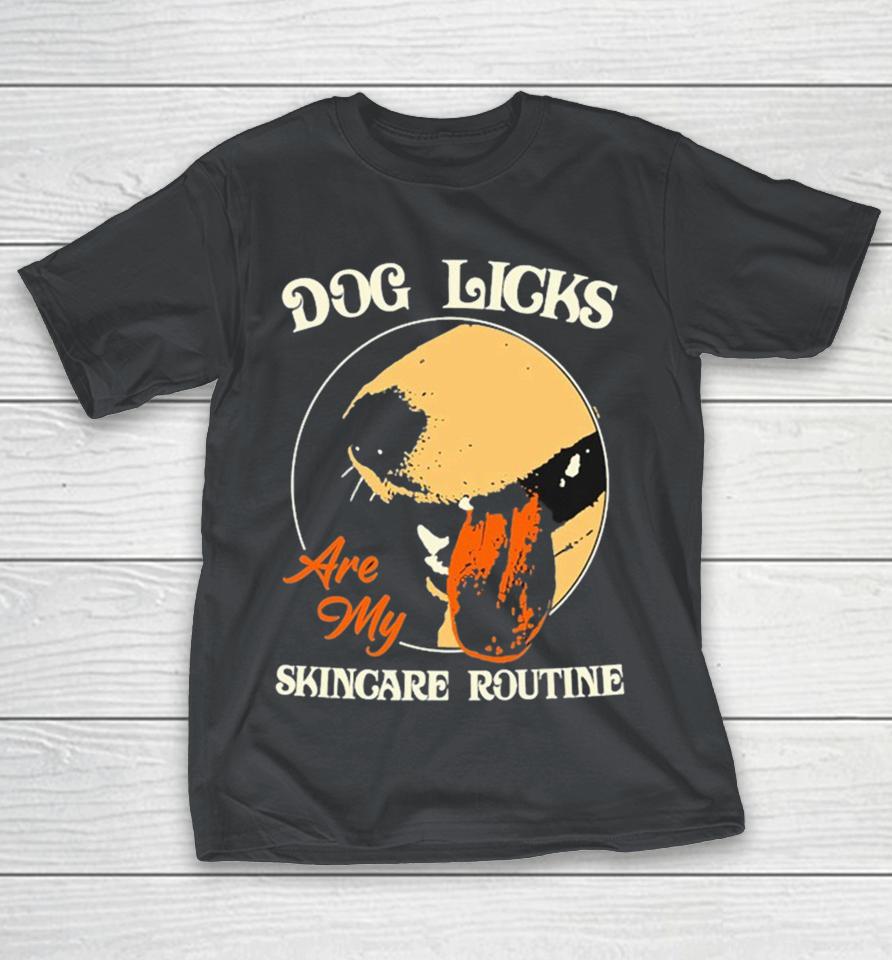 Dog Licks Are My Skincare Routine Shirts