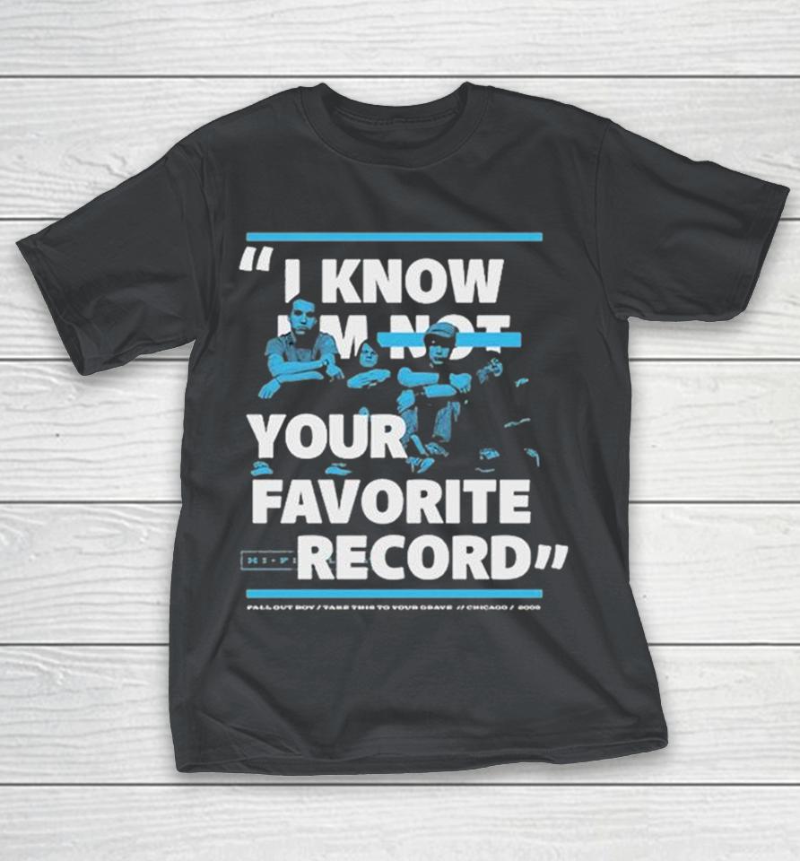 Fall Out Boy I Know I’m Not Your Favorite Record Take This To Your Grave Chicago Shirts