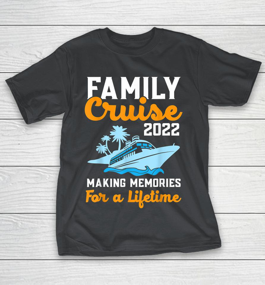 Family Cruise 2022 Making Memories For A Lifetime Travel Shirts