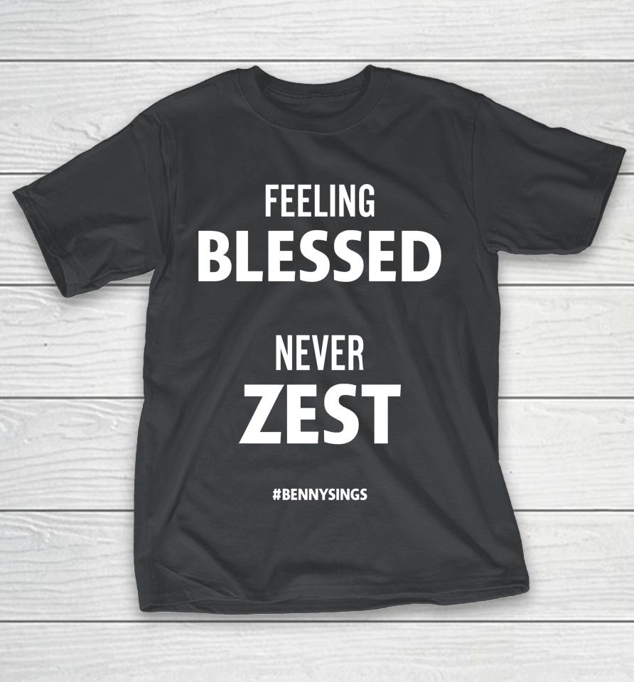 Feeling Blessed Never Zest Bennysings Shirts