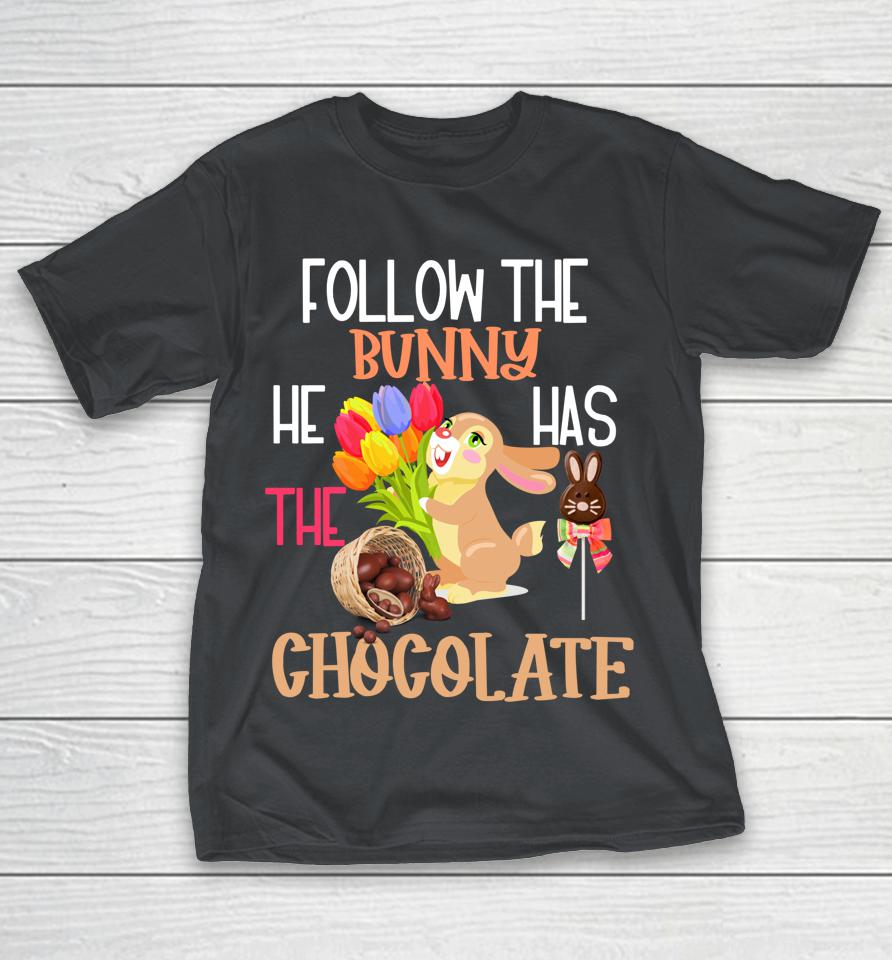 Follow The Bunny He Has Chocolate Boys Girls Easter Shirts