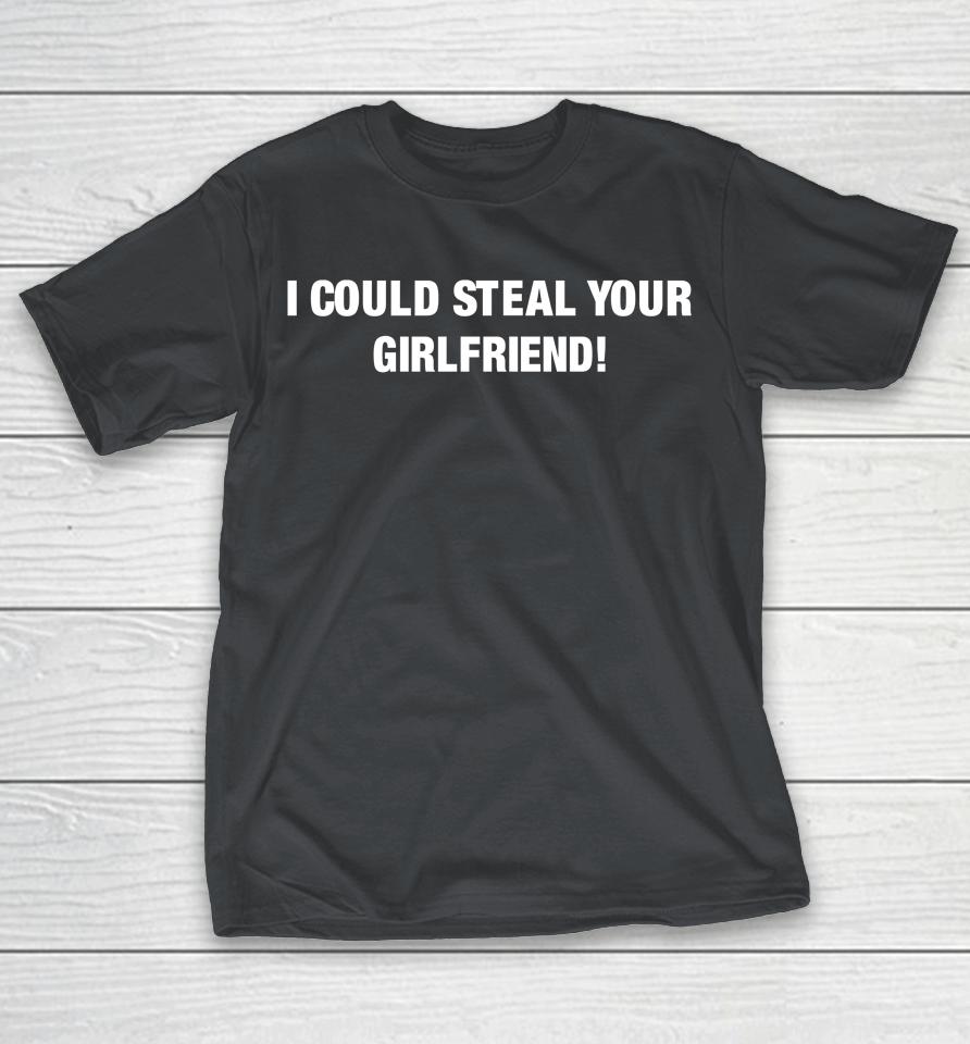 Freshloveclothing I Could Steal Your Girlfriend Shirts