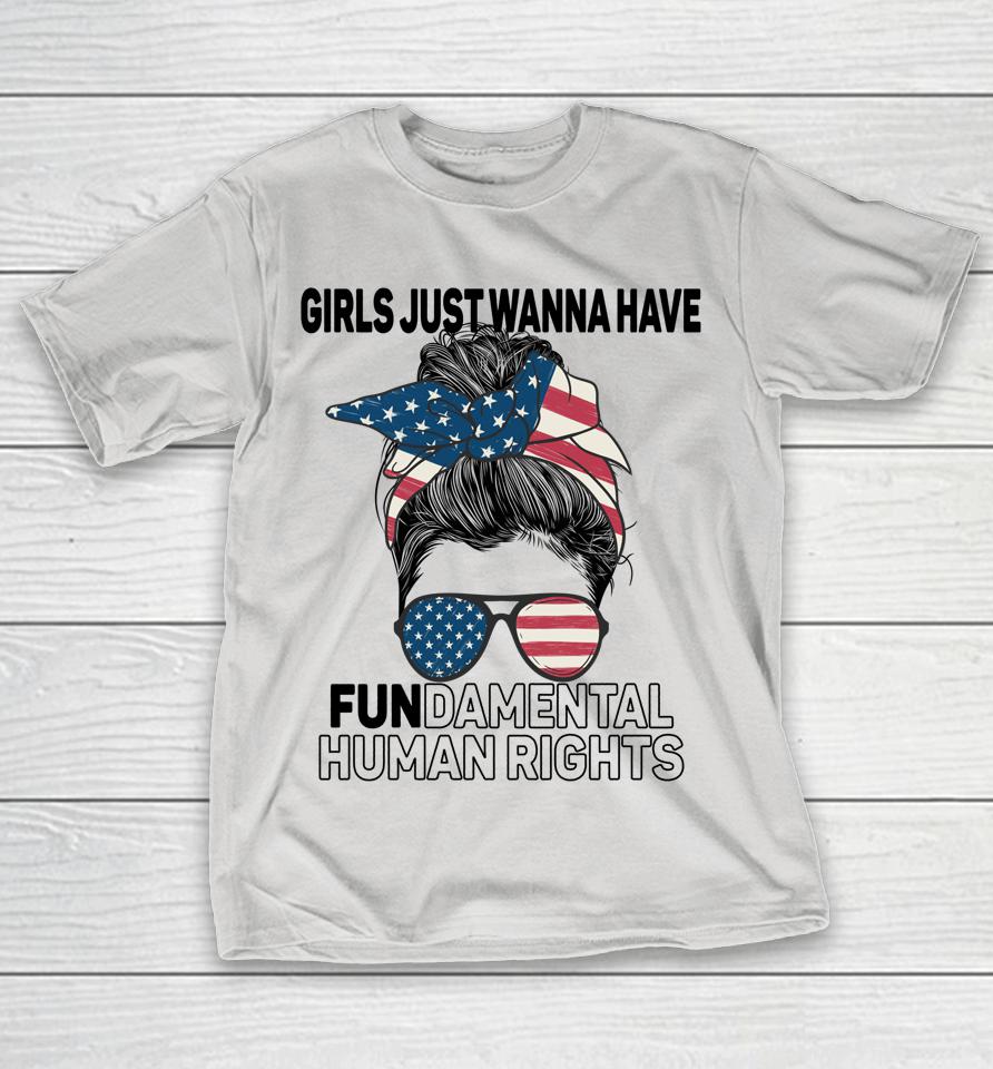 Girls Just Want To Have Fundamental Human Rights Feminist Shirts