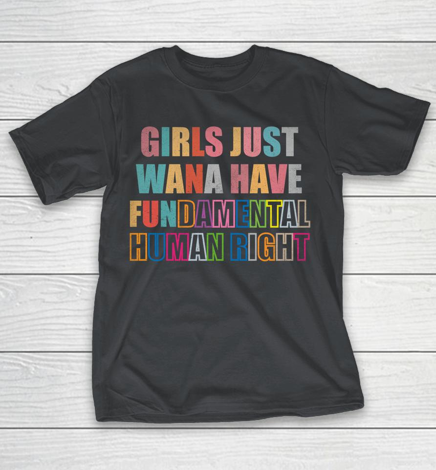 Girls Just Want To Have Fundamental Human Rights Feminist Shirts