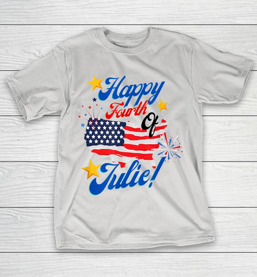 Happy Fourth Of July Julie 4th Independence Day Funny 1776 Shirts