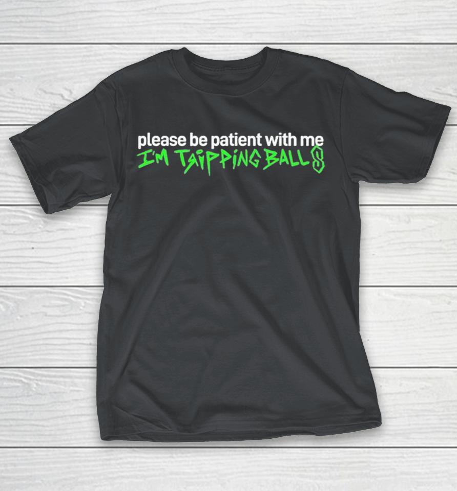 Hazheart Please Be Patient With Me I’m Trippin Balls Shirts