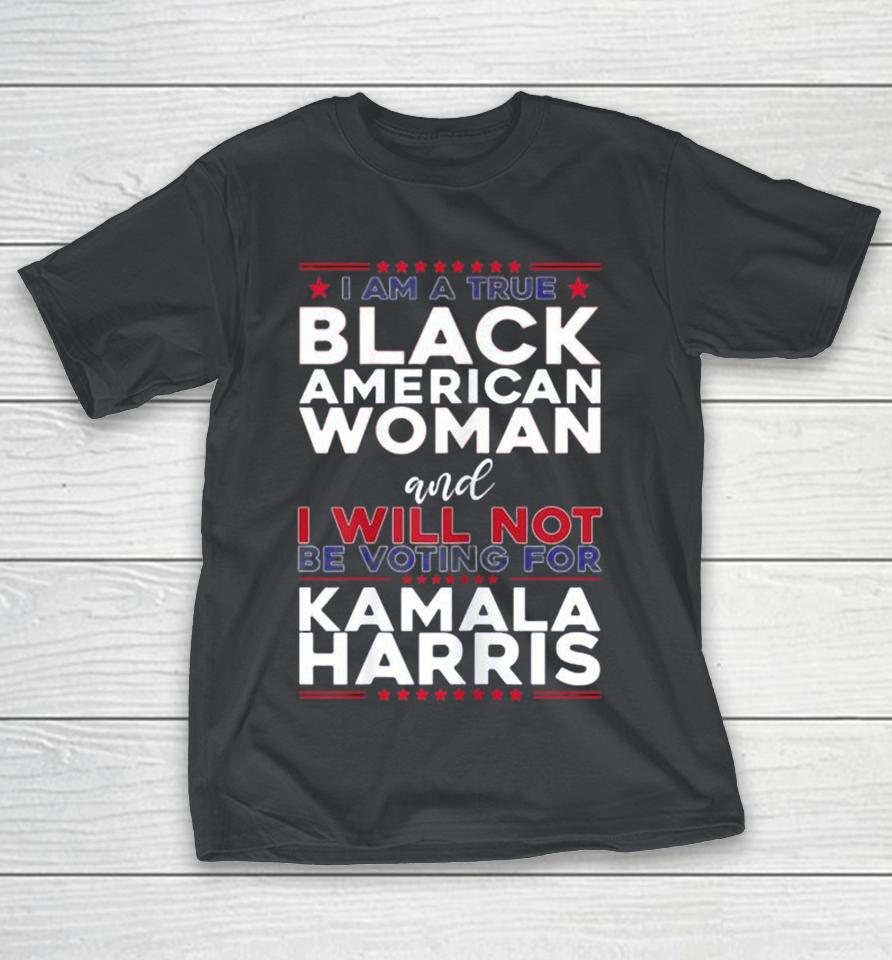 I am a true black American woman and I will not be voting for Kamala Harris Shirts