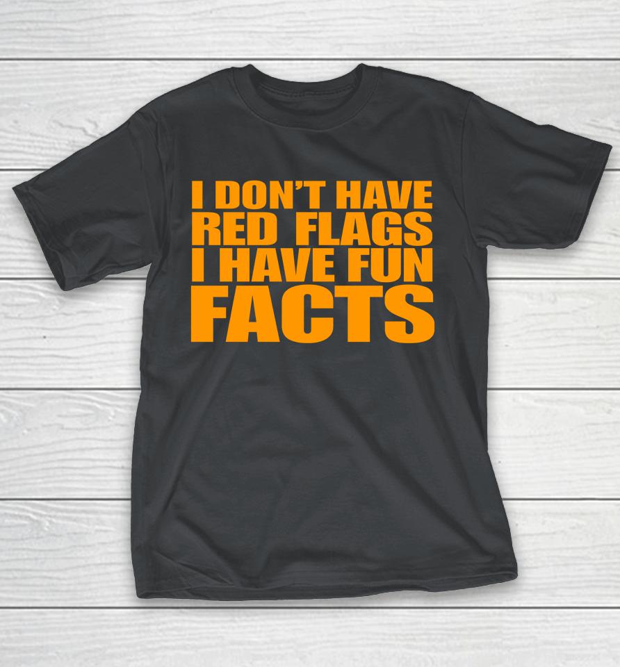 I Don't Have Red Flags I Have Fun Facts Shirts