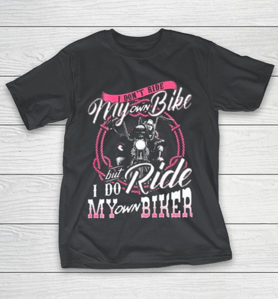 I DonT Ride My Own Bike But I Do Ride My Own Biker Shirts