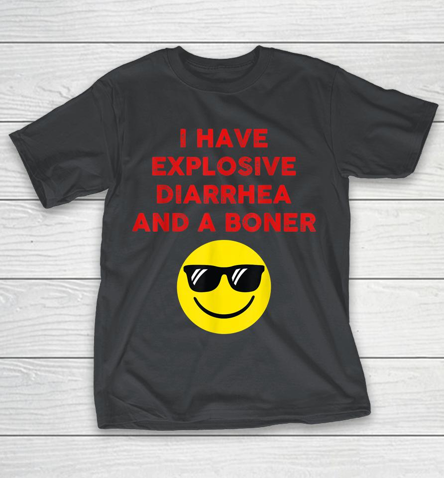 I Have Explosive Diarrhea And A Boner Shirts StunningTshirt