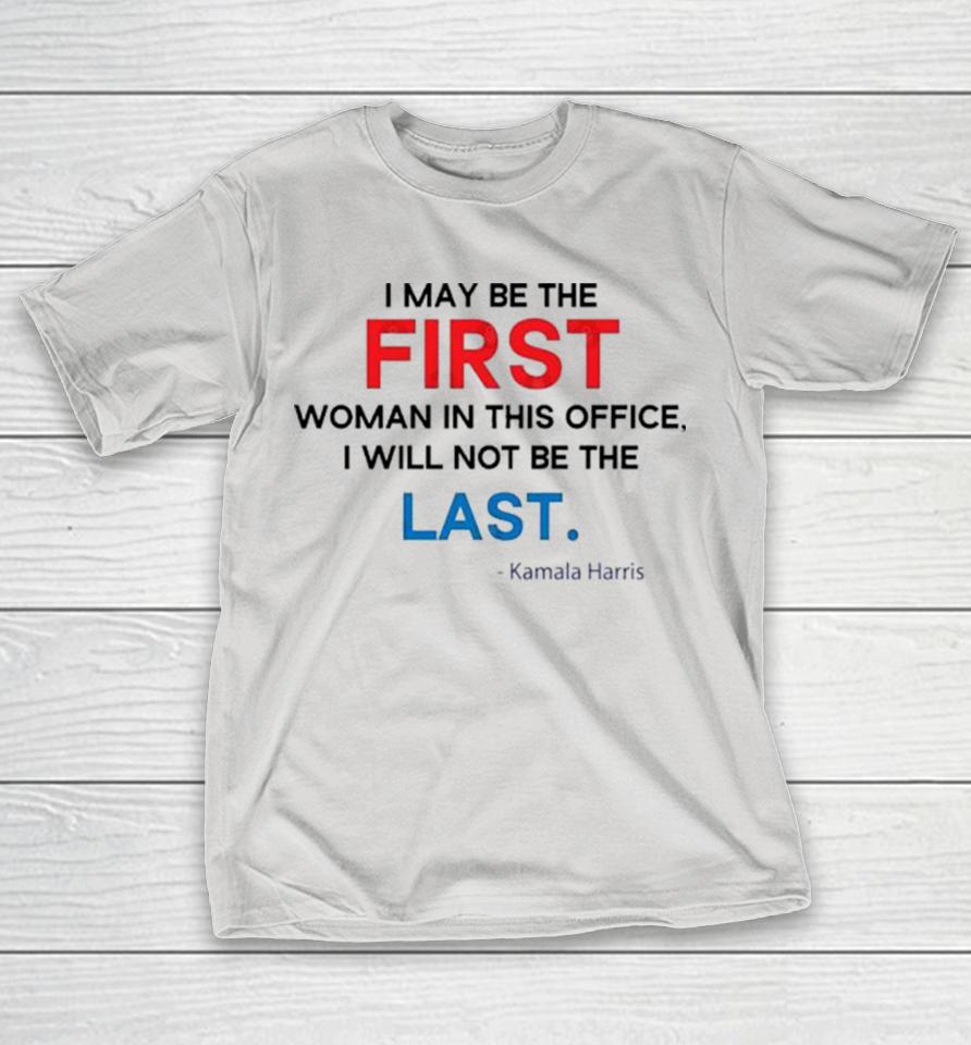 I May Be The First Woman, I Will Not Be The Last. Kamala Harris 2024 Shirts