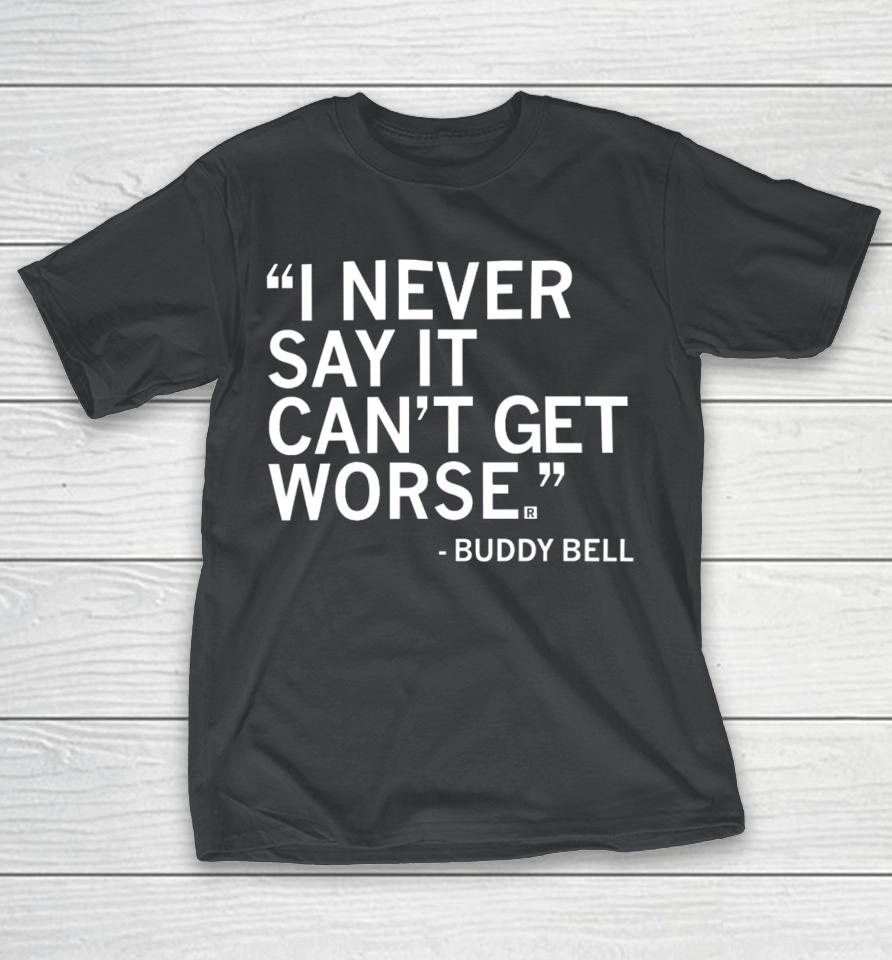 I Never Say It Can't Get Worse Shirts