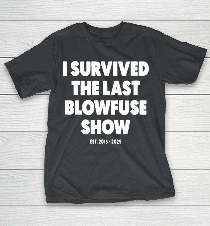 I Survived The Last Blowfuse Show Est 2013 2025 Shirts