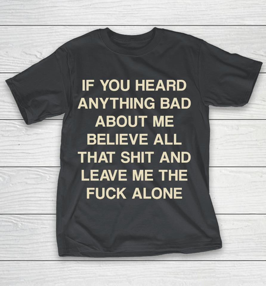 If You Heard Anything Bad About Me Believe All That Funny Shirts