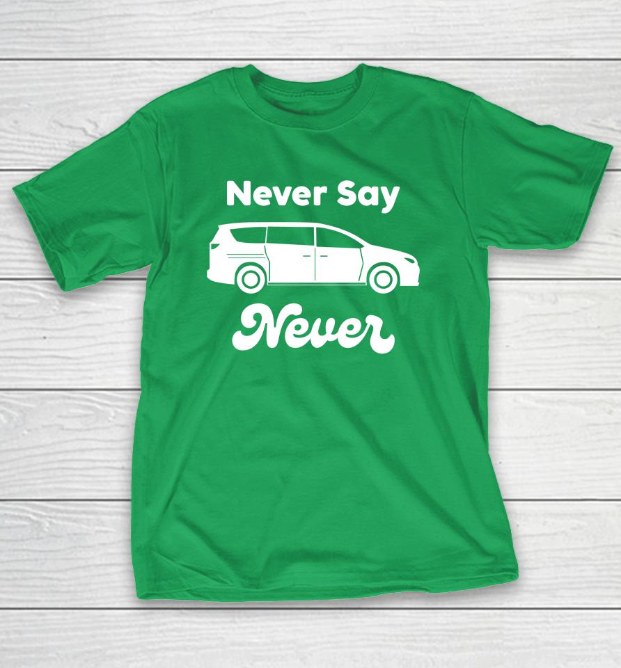 Dudedad Merch Never Say Never Minivan Shirts
