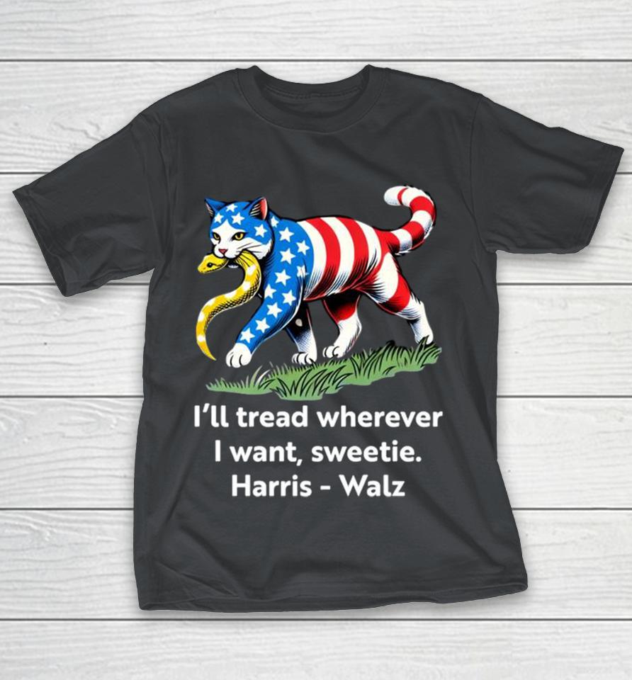 I’Ll Tread Wherever I Want Sweetie Harris Walz Shirts