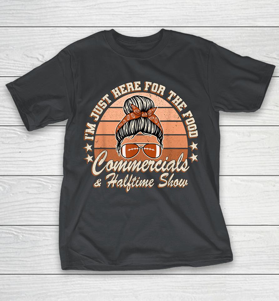 I'm Just Here For The Food Commercials And Halftime Show Shirts