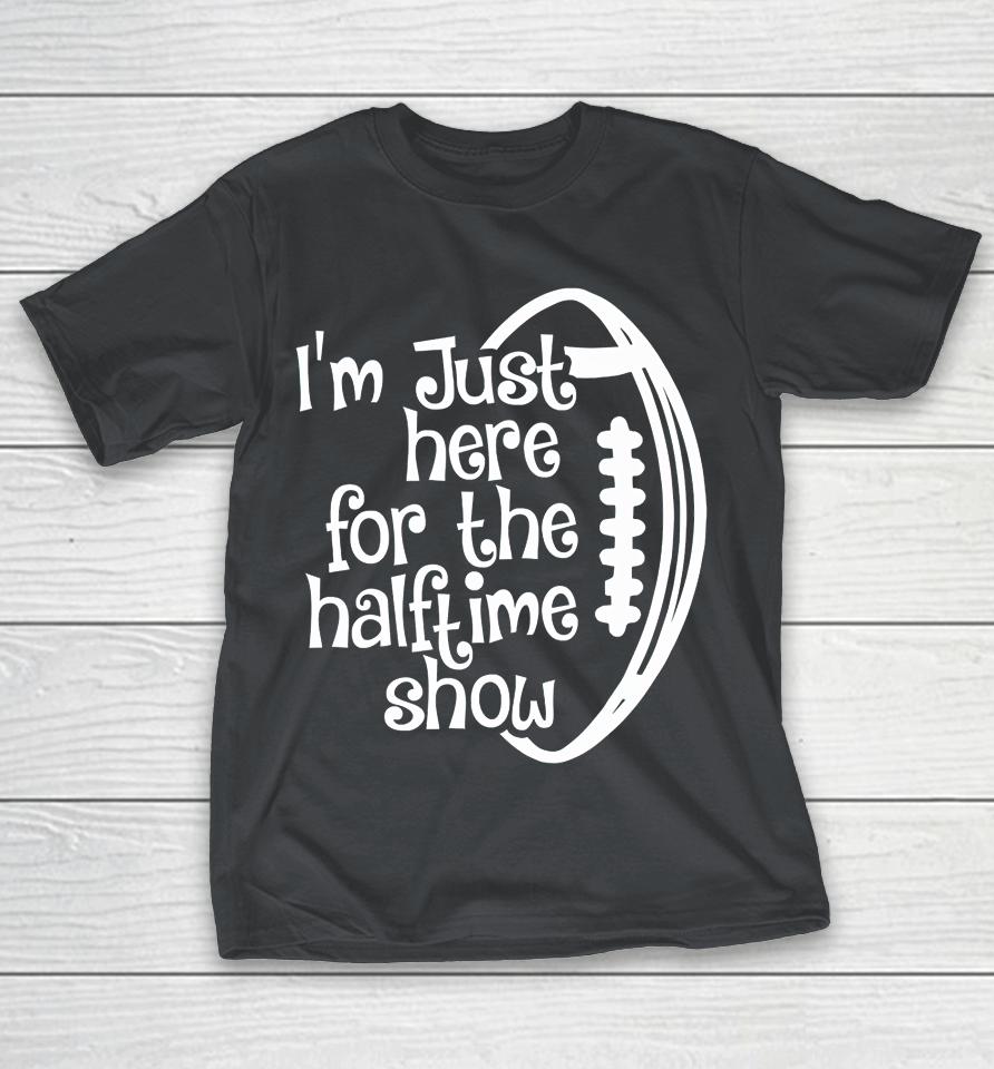 I'm Just Here For The Halftime Show Football Shirts