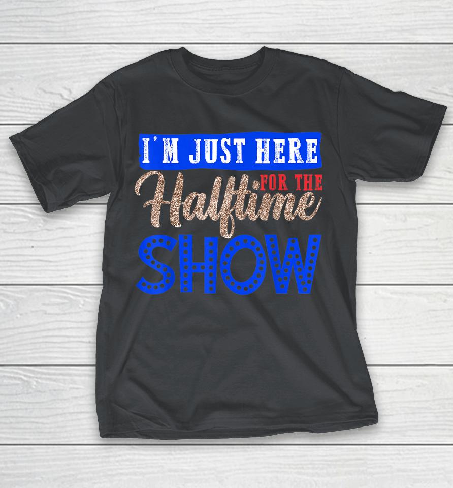 I'm Just Here For The Halftime Show Marching Band Shirts