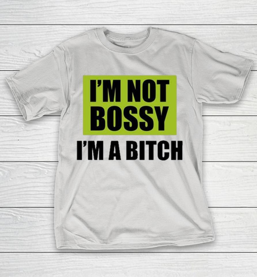 I’M Not Bossy I’M A Bitch Shirts