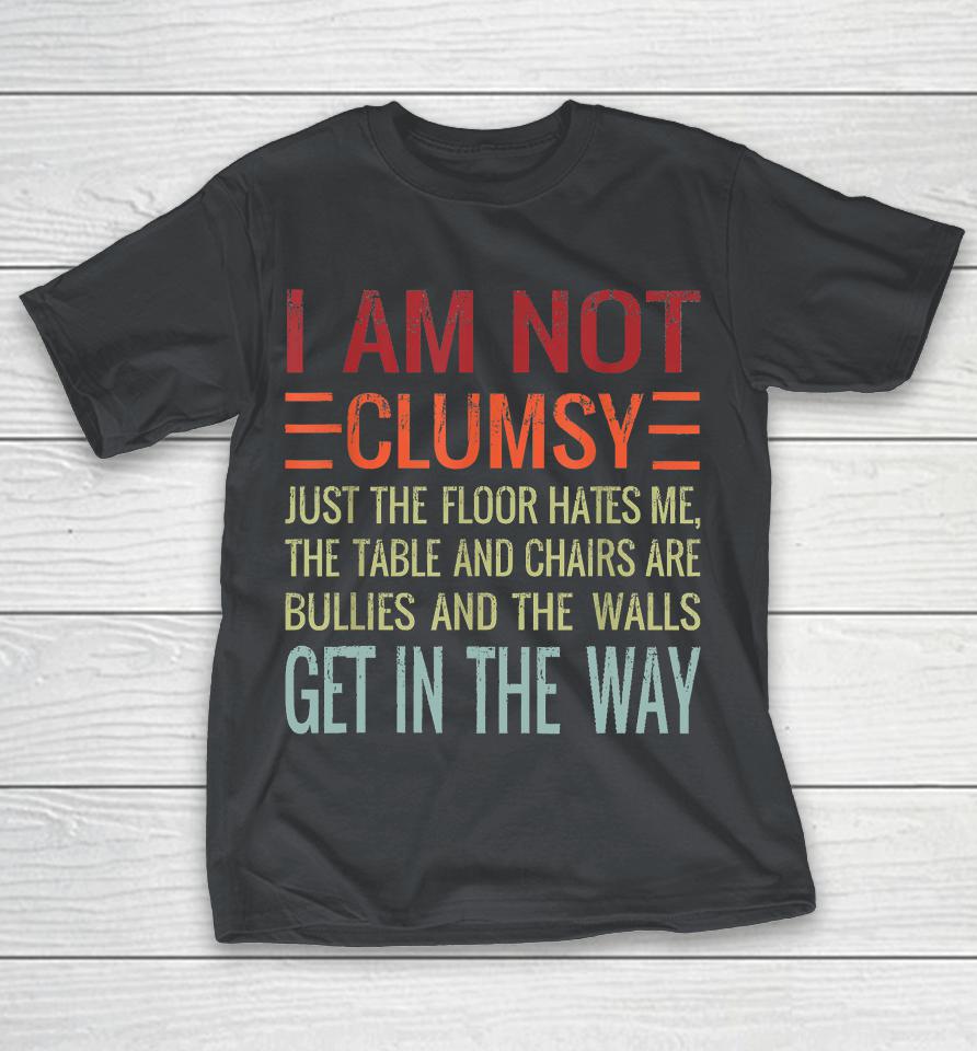I'm Not Clumsy Funny, Sarcastic, Sarcasm, Funny Quote Shirts