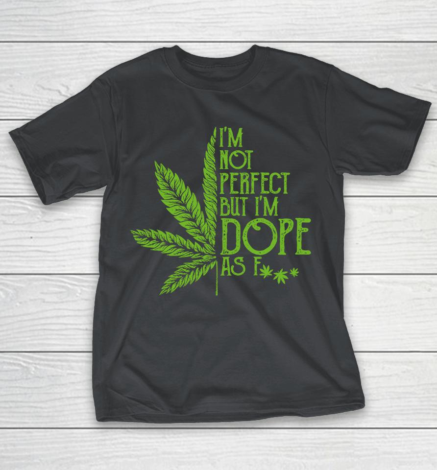 I'm Not Perfect But I'm Dope As Fuck Weed 420 Stoner Gift Shirts