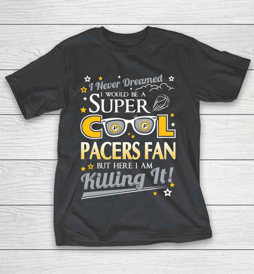 Indiana Pacers NBA Basketball I Never Dreamed I Would Be Super Cool Fan Shirts