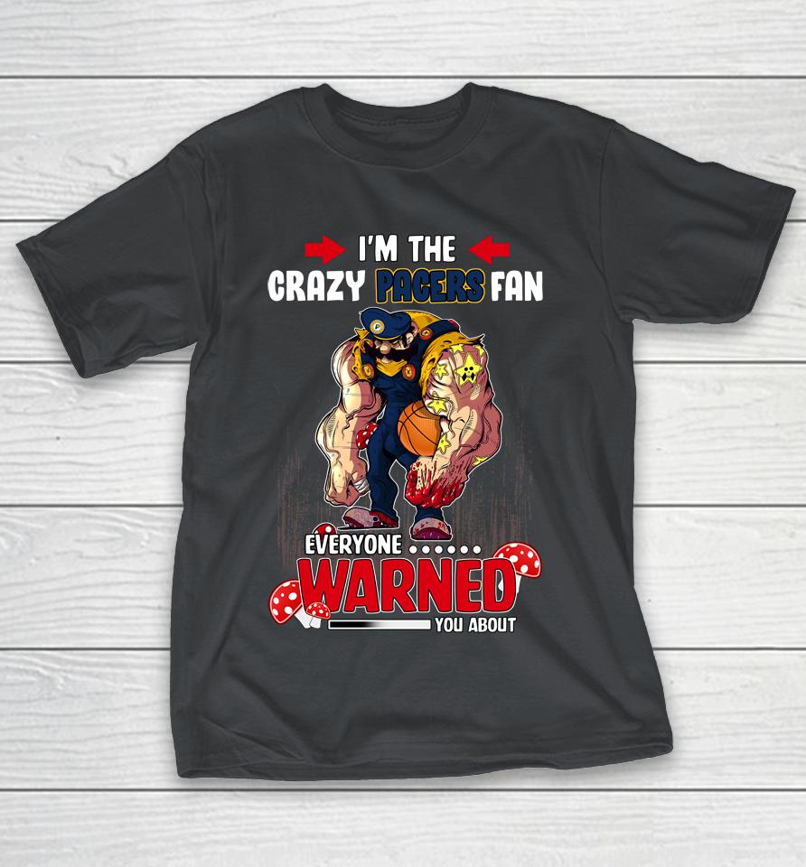 Indiana Pacers NBA Basketball Mario I'm The Crazy Fan Everyone Warned You About Shirts