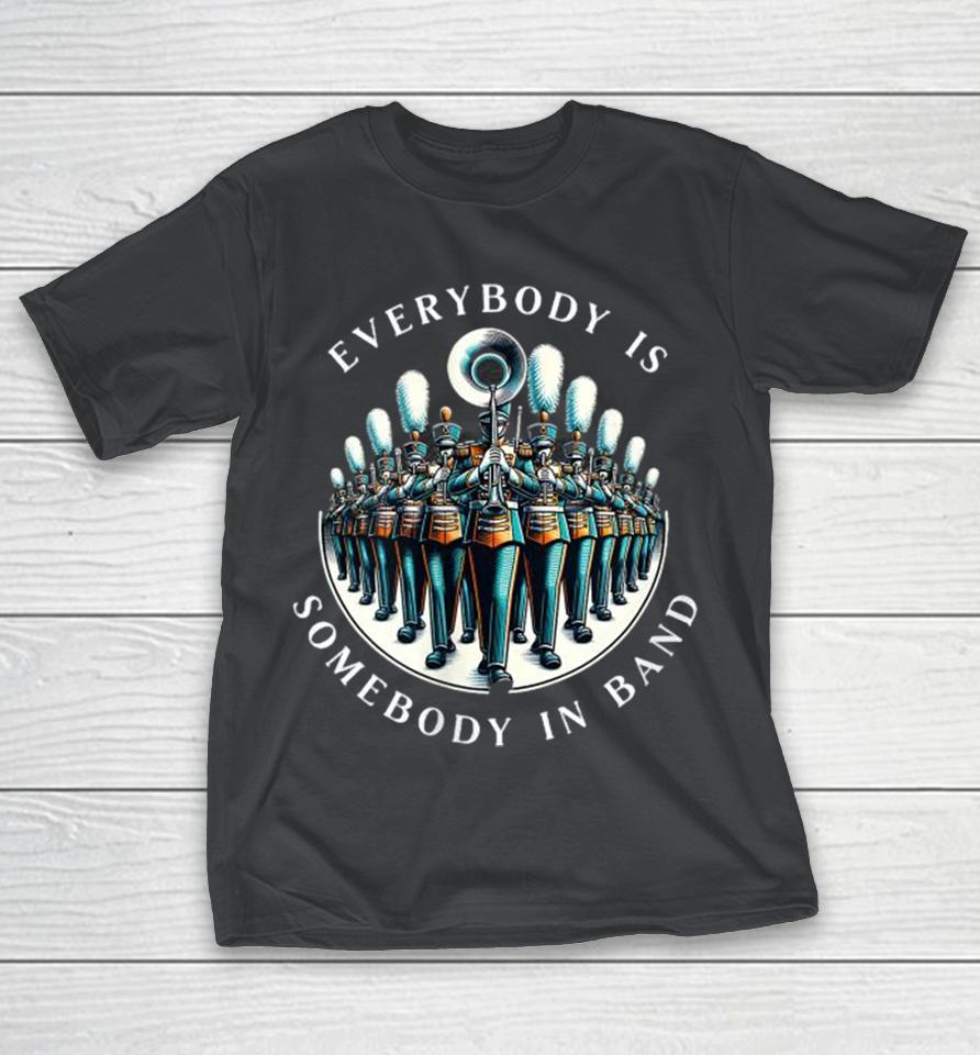 Inspirational Everybody Is Somebody In Band Appreciation Shirts