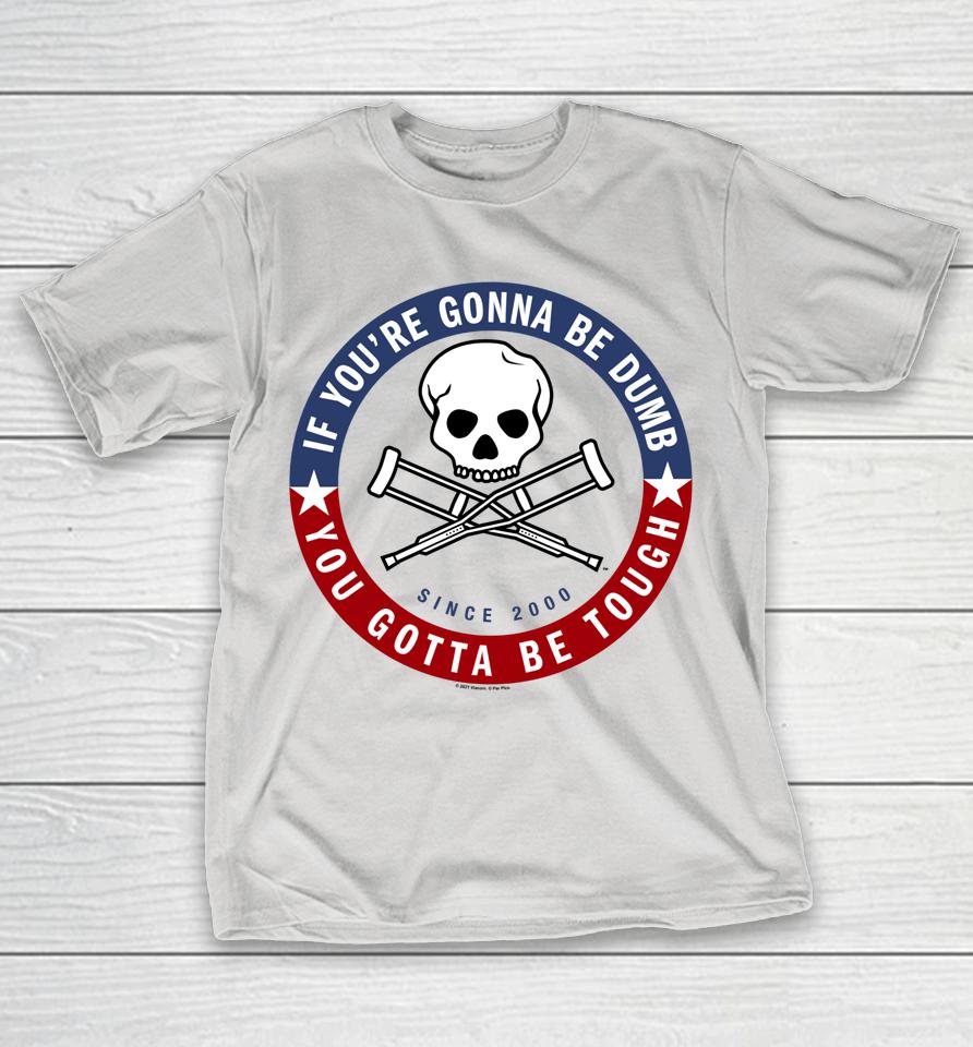 Jackass Forever If You're Gonna Be Dumb Be Tough Logo Shirts