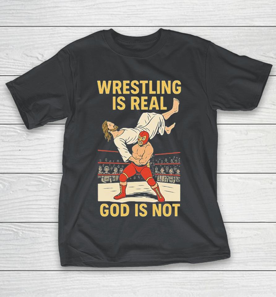 Jesus Wrestling is Real God is Not Shirts