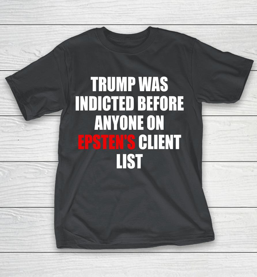 Joel Bauman Shirt Trump Was Indicted Before Anyone On Epsten's Client List Shirts