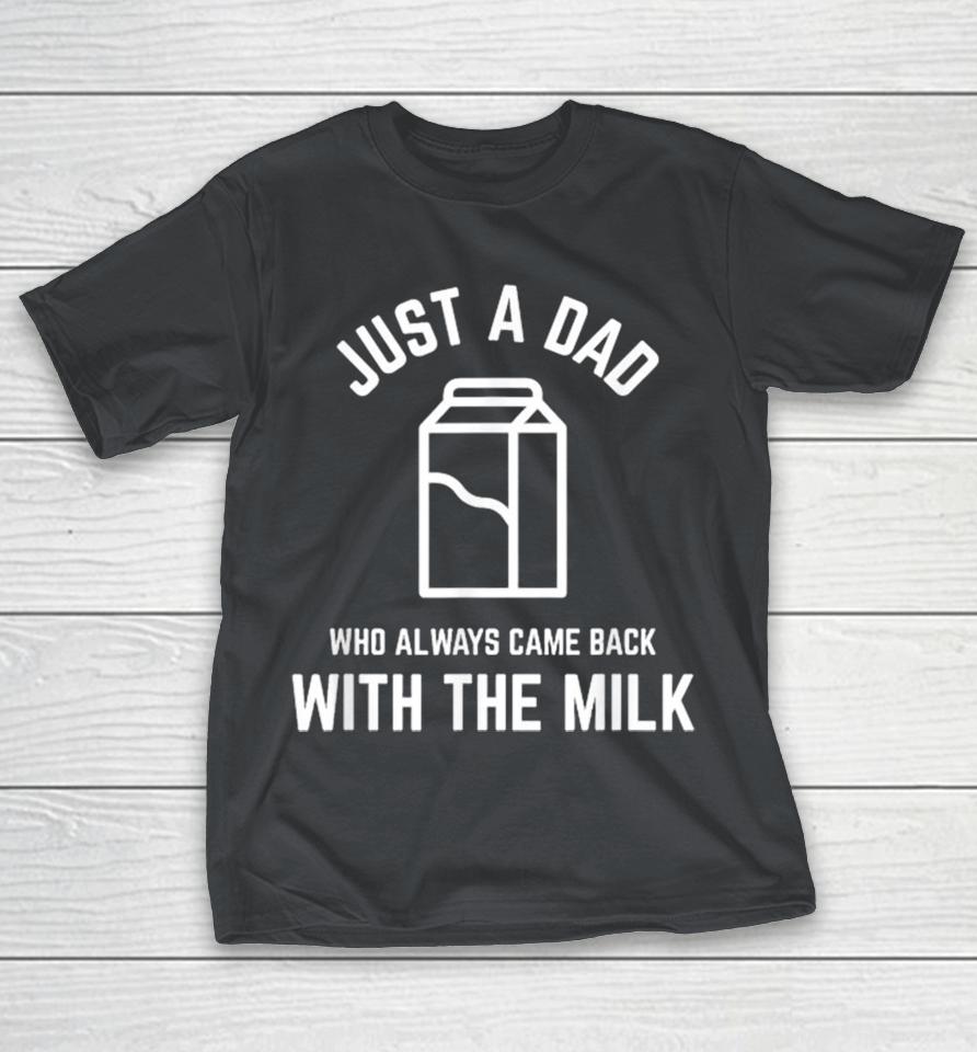 Just A Dad Who Always Came Back With The Milk Fathers Day Shirts