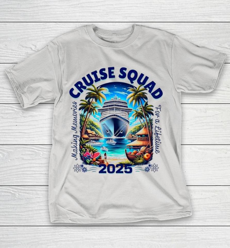 Making Memories For A Lifetime Cruise Squad 2025 Shirts