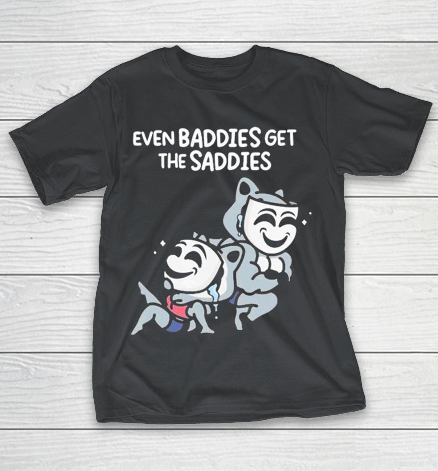 Mandatoryfunday Even Baddies Get The Saddies Shirts